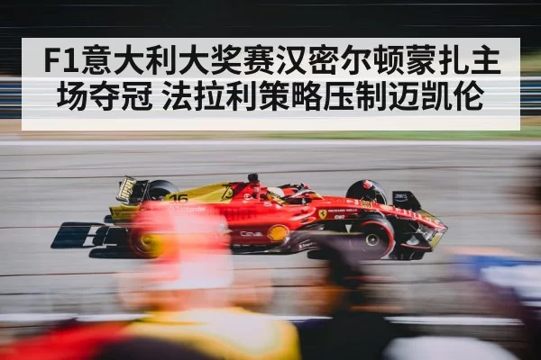 F1意大利大奖赛汉密尔顿蒙扎主场夺冠 法拉利策略压制迈凯伦