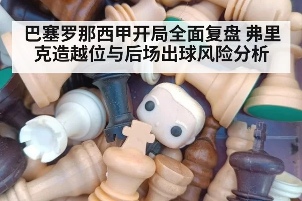 巴塞罗那西甲开局全面复盘 弗里克造越位与后场出球风险分析